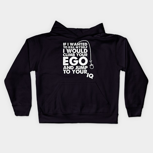 If I wanted to kill myself I would climb your ego and jump to your IQ. Kids Hoodie by HayesHanna3bE2e